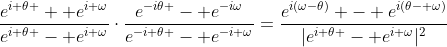 \frac{e^{i \theta }+ e^{i \omega}}{e^{i \theta }- e^{i \omega}}\cdot\frac{e^{-i\theta }- e^{-i\omega}}{e^{-i \theta }- e^{-i \omega}}=\frac{e^{i(\omega-\theta)} - e^{i(\theta- \omega)}}{|e^{i \theta }- e^{i \omega}|^2}