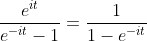 \frac{e^{it}}{e^{-it}-1}=\frac{1}{1-e^{-it}}