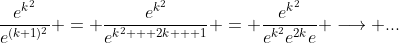 \frac{e^{k^2}}{e^{(k+1)^2}} = \frac{e^{k^2}}{e^{k^2 + 2k + 1}} = \frac{e^{k^2}}{e^{k^2}e^{2k}e} \longrightarrow ...