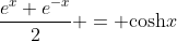\frac{e^{x}+e^{-x}}{2} = \mathrm{cosh}x