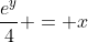 \frac{e^{y}}{4} = x