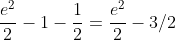 \frac{e^2}{2}-1-\frac{1}{2}=\frac{e^2}{2}-3/2