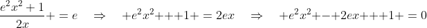 \frac{e^2x^2+1}{2x} \:=\:e\quad\Rightarrow\quad e^2x^2 + 1 \:=\:2ex\quad\Rightarrow\quad e^2x^2 - 2ex + 1 \:=\:0