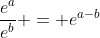 \frac{e^a}{e^b} = e^{a-b}