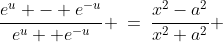 \frac{e^u - e^{-u}}{e^u+ e^{-u}} \:=\:\frac{x^2-a^2}{x^2+a^2} 