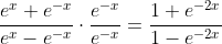 \frac{e^x+e^{-x}}{e^x-e^{-x}}\cdot\frac{e^{-x}}{e^{-x}}=\frac{1+e^{-2x}}{1-e^{-2x}}