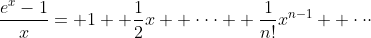 \frac{e^x-1}{x}= 1+ \frac{1}{2}x+ \cdot\cdot\cdot+ \frac{1}{n!}x^{n-1}+ \cdot\cdot\cdot
