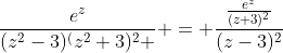 \frac{e^z}{(z^2-3)^(z^2+3)^2 } = \frac{\frac{e^z}{(z+3)^2}}{(z-3)^2}