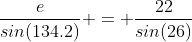 \frac{e}{sin(134.2)} = \frac{22}{sin(26)}