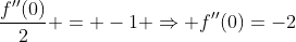 \frac{f''(0)}{2} = -1 \Rightarrow f''(0)=-2