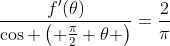 \frac{f'(\theta)}{\cos \left( \frac{\pi}{2} \theta \right)}=\frac{2}{\pi}