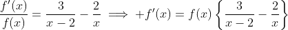 \frac{f'(x)}{f(x)}=\frac{3}{x-2}-\frac{2}{x}\implies f'(x)=f(x)\left\{\frac{3}{x-2}-\frac{2}{x}\right\}
