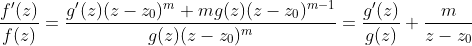 \frac{f'(z)}{f(z)}=\frac{g'(z)(z-z_0)^m+mg(z)(z-z_0)^{m-1}}{g(z)(z-z_0)^m}=\frac{g'(z)}{g(z)}+\frac{m}{z-z_0}