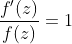 \frac{f'(z)}{f(z)}=1