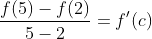 \frac{f(5)-f(2)}{5-2}=f'(c)