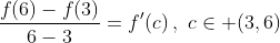 \frac{f(6)-f(3)}{6-3}=f'(c)\,,\,\,c\in (3,6)