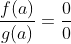 \frac{f(a)}{g(a)}=\frac00