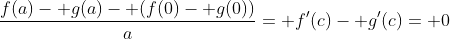 \frac{f(a)- g(a)- (f(0)- g(0))}{a}= f'(c)- g'(c)= 0