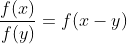 \frac{f(x)}{f(y)}=f(x-y)