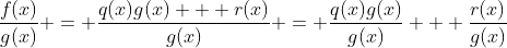 \frac{f(x)}{g(x)} = \frac{q(x)g(x) + r(x)}{g(x)} = \frac{q(x)g(x)}{g(x)} + \frac{r(x)}{g(x)}