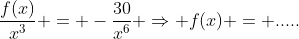 \frac{f(x)}{x^3} = -\frac{30}{x^6} \Rightarrow f(x) = .....
