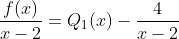 \frac{f(x)}{x-2}=Q_1(x)-\frac{4}{x-2}