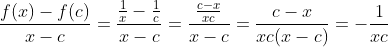 \frac{f(x)-f(c)}{x-c}=\frac{\frac{1}{x}-\frac{1}{c}}{x-c}=\frac{\frac{c-x}{xc}}{x-c}=\frac{c-x}{xc(x-c)}=-\frac{1}{xc}