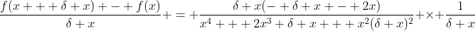 \frac{f(x + \delta x) - f(x)}{\delta x} = \frac{\delta x(- \delta x - 2x)}{x^4 + 2x^3 \delta x + x^2(\delta x)^2} \times \frac{1}{\delta x}
