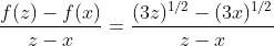 \frac{f(z)-f(x)}{z-x}=\frac{(3z)^{1/2}-(3x)^{1/2}}{z-x}