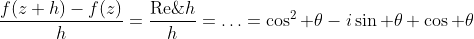 \frac{f(z+h)-f(z)}{h}=\frac{\textrm{Re}\;h}{h}=\ldots=\cos^2 \theta-i\sin \theta \cos \theta