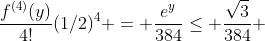 \frac{f^{(4)}(y)}{4!}(1/2)^4 = \frac{e^y}{384}\leq \frac{\sqrt{3}}{384} 