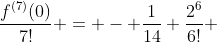 \frac{f^{(7)}(0)}{7!} = - \frac{1}{14} \frac{2^{6}}{6!} 