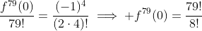 \frac{f^{79}(0)}{79!}=\frac{(-1)^4}{(2\cdot4)!}\implies f^{79}(0)=\frac{79!}{8!}