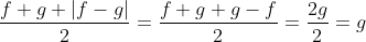 \frac{f+g+|f-g|}{2}=\frac{f+g+g-f}{2}=\frac{2g}{2}=g