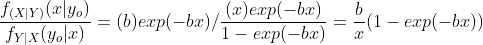 \frac{f_{(X|Y)}(x|y_o)}{f_{Y|X}(y_o|x)}=(b)exp(-bx)/\frac{(x)exp(-bx)}{1-exp(-bx)}=\frac{b}{x}(1-exp(-bx))