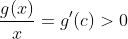 \frac{g(x)}{x}=g'(c)>0