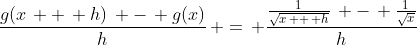 \frac{g(x\, +\, h)\, -\, g(x)}{h}\, =\, \frac{\frac{1}{\sqrt{x\, +\, h}}\, -\, \frac{1}{\sqrt{x}}}{h}