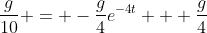 \frac{g}{10} = -\frac{g}{4}e^{-4t} + \frac{g}{4}