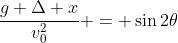 \frac{g \Delta x}{v_0^2} = \sin{2\theta}