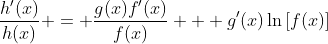 \frac{h'(x)}{h(x)} = \frac{g(x)f'(x)}{f(x)} + g'(x)\ln{\left[f(x)\right]}