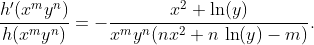 \frac{h'(x^{m}y^{n})}{h(x^{m}y^{n})}=-\frac{x^{2}+\ln(y)}{x^{m}y^{n}(nx^{2}+n\,\ln(y)-m)}.