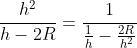 \frac{h^{2}}{h-2R}=\frac{1}{\frac{1}{h}-\frac{2R}{h^{2}}}