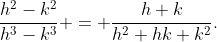 \frac{h^2-k^2}{h^3-k^3} = \frac{h+k}{h^2+hk+k^2}.