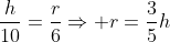 \frac{h}{10}=\frac{r}{6}\Rightarrow r=\frac{3}{5}h