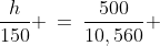 \frac{h}{150} \:=\:\frac{500}{10,560} 