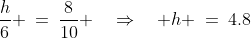 \frac{h}{6} \:=\:\frac{8}{10} \quad\Rightarrow\quad h \:=\:4.8