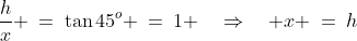 CDB\!:\;\frac{h}{x} \:=\:\tan45^o \:=\:1 \quad\Rightarrow\quad x \:=\:h\;\;{\color{blue}[2]}