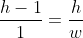 \frac{h-1}{1}=\frac{h}{w}