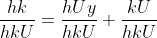 \frac{hk}{hkU}=\frac{hUy}{hkU}+\frac{kU}{hkU}