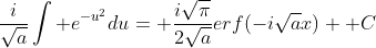 \frac{i}{\sqrt{a}}\int e^{-u^2}du= \frac{i\sqrt{\pi}}{2\sqrt{a}}erf(-i\sqrt{a}x)+ C